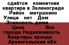 сдаётся 1 комнатная квартира в Зеленограде › Район ­ матушкино › Улица ­ нет › Дом ­ 513 › Этажность дома ­ 14 › Цена ­ 20 000 - Все города Недвижимость » Квартиры аренда   . Архангельская обл.,Архангельск г.